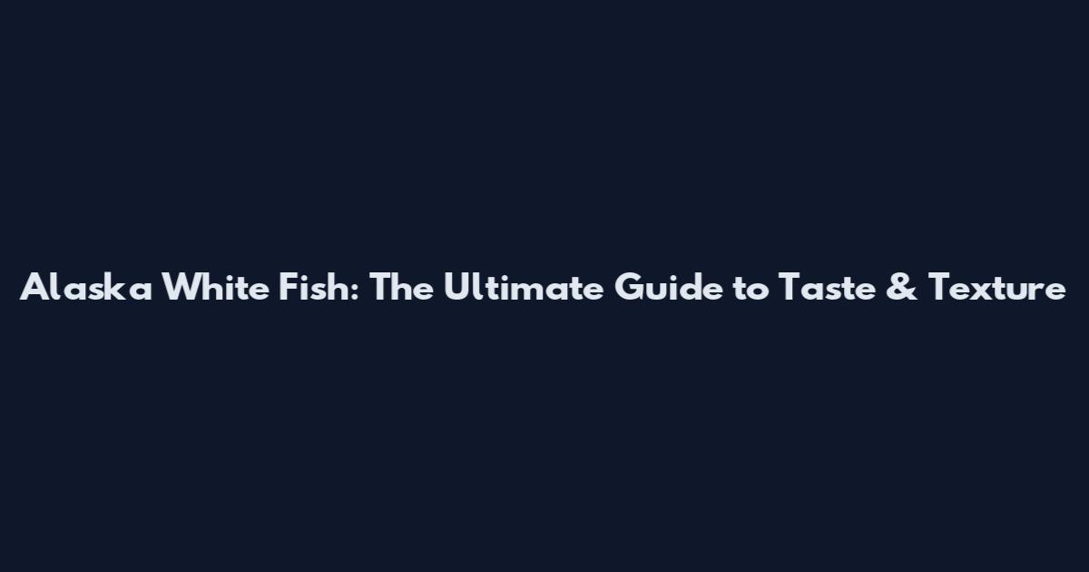 Alaska White Fish: The Ultimate Guide to Taste & Texture