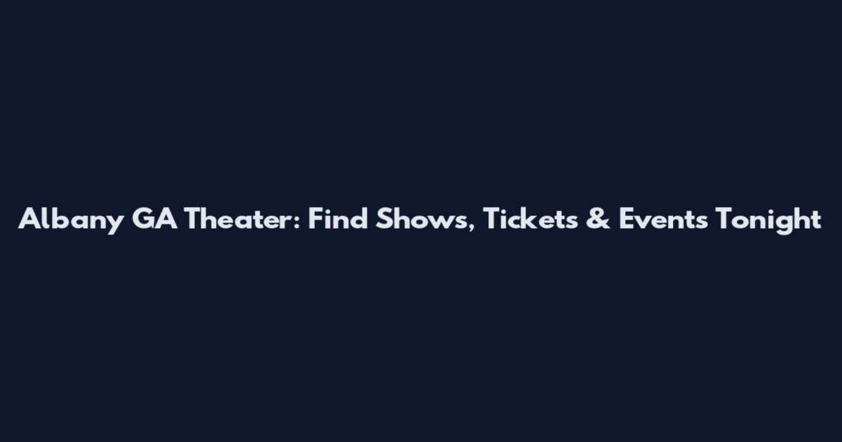 Albany GA Theater: Find Shows, Tickets & Events Tonight