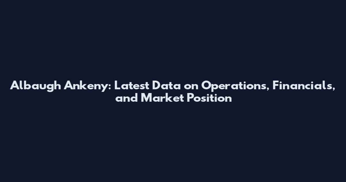Albaugh Ankeny: Latest Data on Operations, Financials, and Market Position