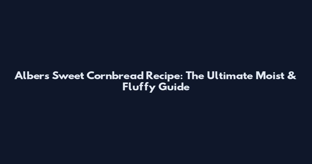 Albers Sweet Cornbread Recipe: The Ultimate Moist & Fluffy Guide