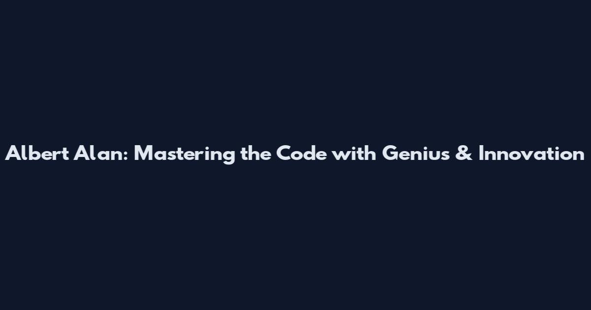 Albert Alan: Mastering the Code with Genius & Innovation
