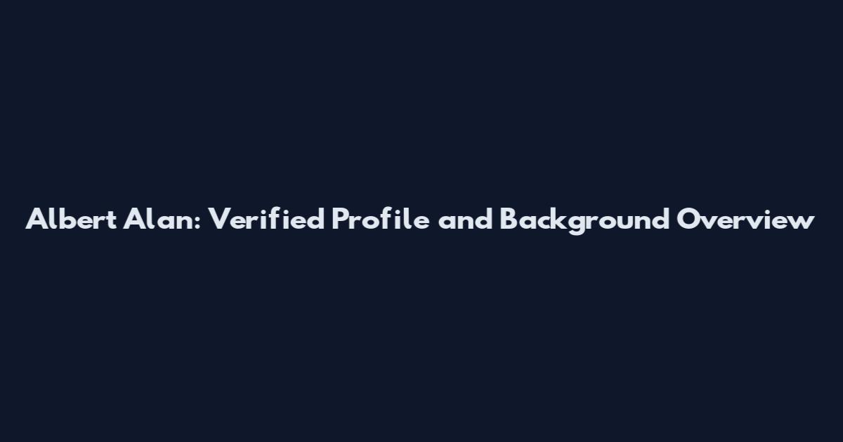 Albert Alan: Verified Profile and Background Overview