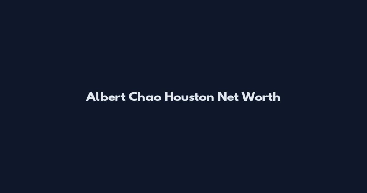 Albert Chao Houston Net Worth