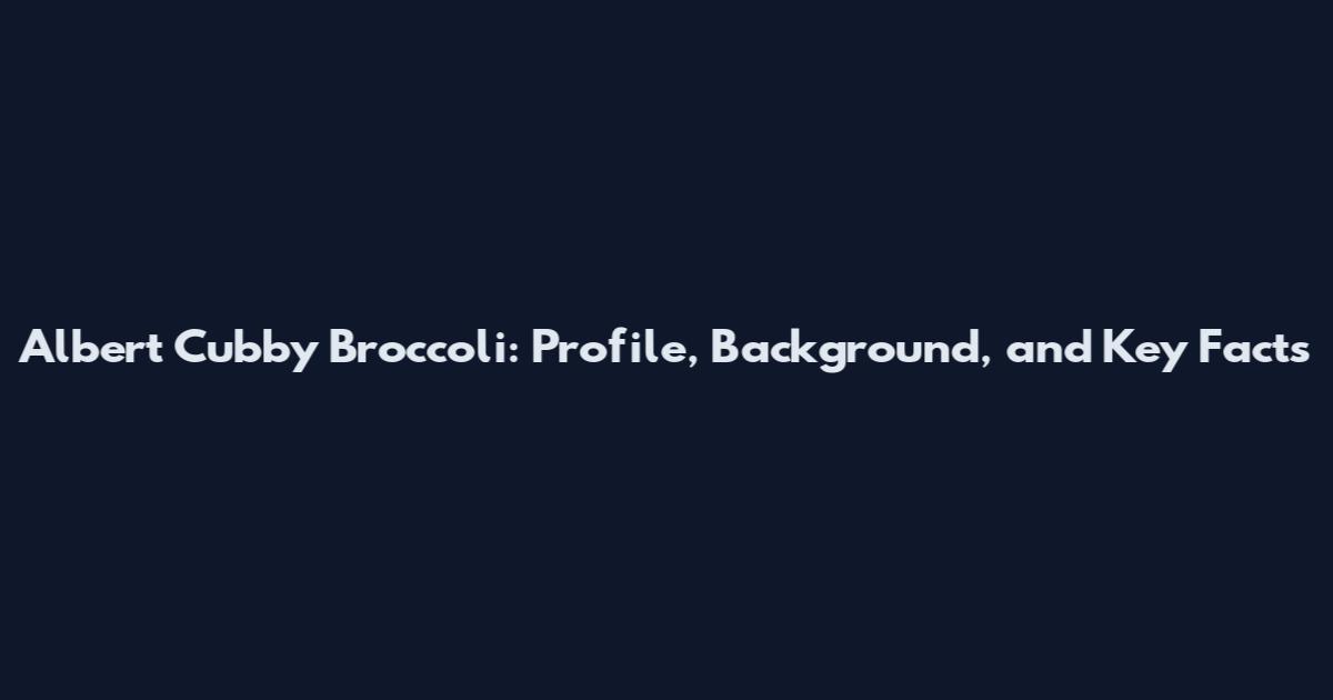 Albert Cubby Broccoli: Profile, Background, and Key Facts