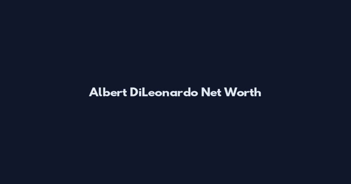 Albert DiLeonardo Net Worth