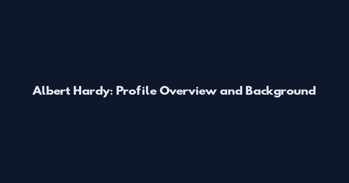 Albert Hardy: Profile Overview and Background