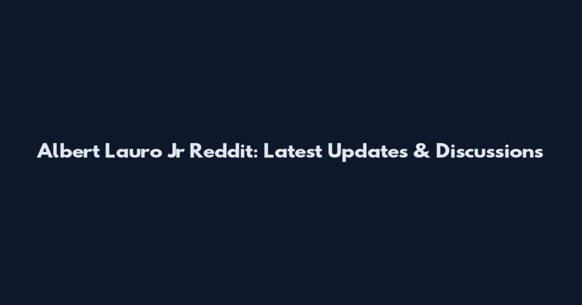 Albert Lauro Jr Reddit: Latest Updates & Discussions