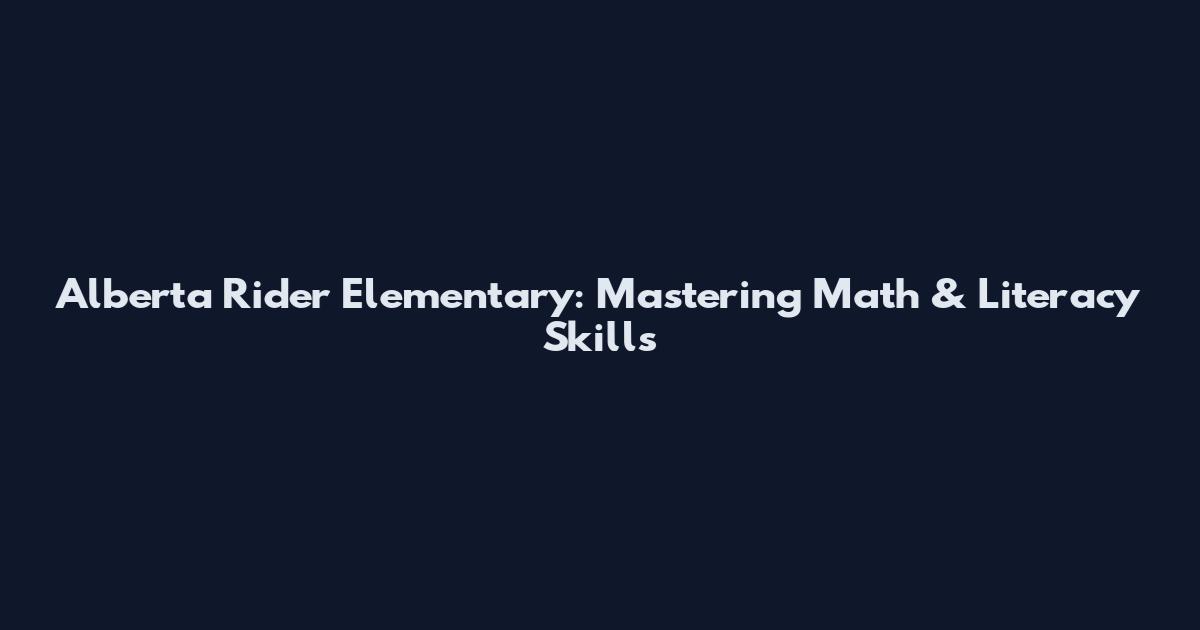 Alberta Rider Elementary: Mastering Math & Literacy Skills