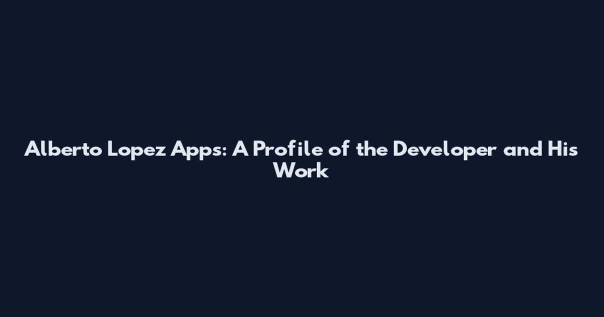 Alberto Lopez Apps: A Profile of the Developer and His Work