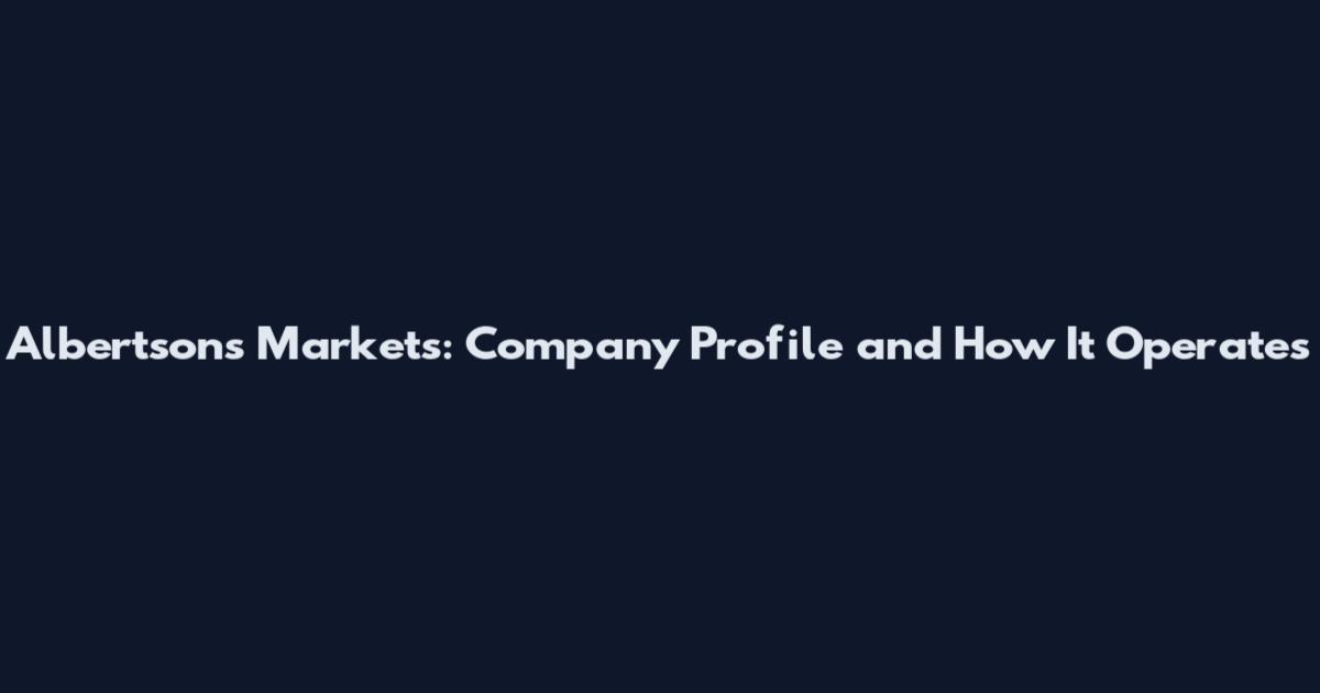 Albertson's Markets: Company Profile and How It Operates