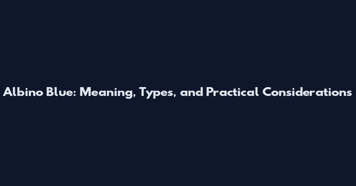 Albino Blue: Meaning, Types, and Practical Considerations