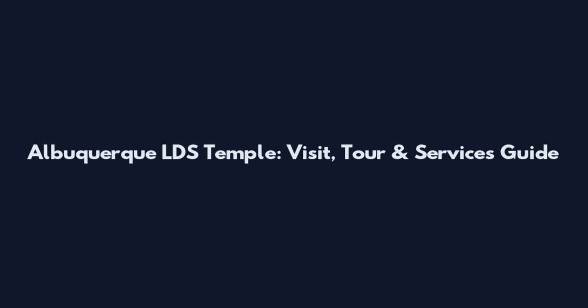 Albuquerque LDS Temple: Visit, Tour & Services Guide