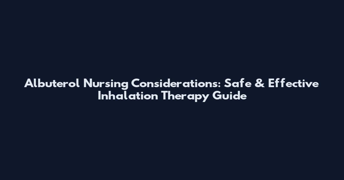 Albuterol Nursing Considerations: Safe & Effective Inhalation Therapy Guide