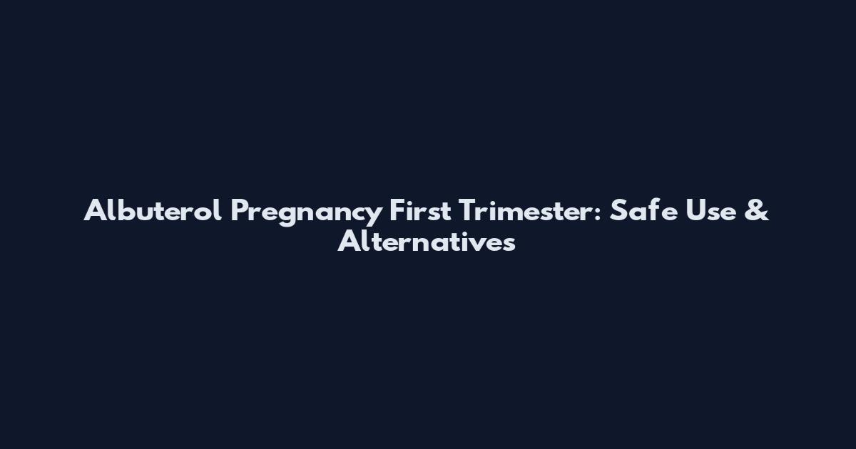 Albuterol Pregnancy First Trimester: Safe Use & Alternatives