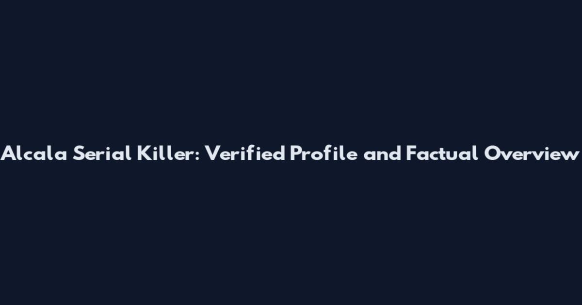 Alcala Serial Killer: Verified Profile and Factual Overview