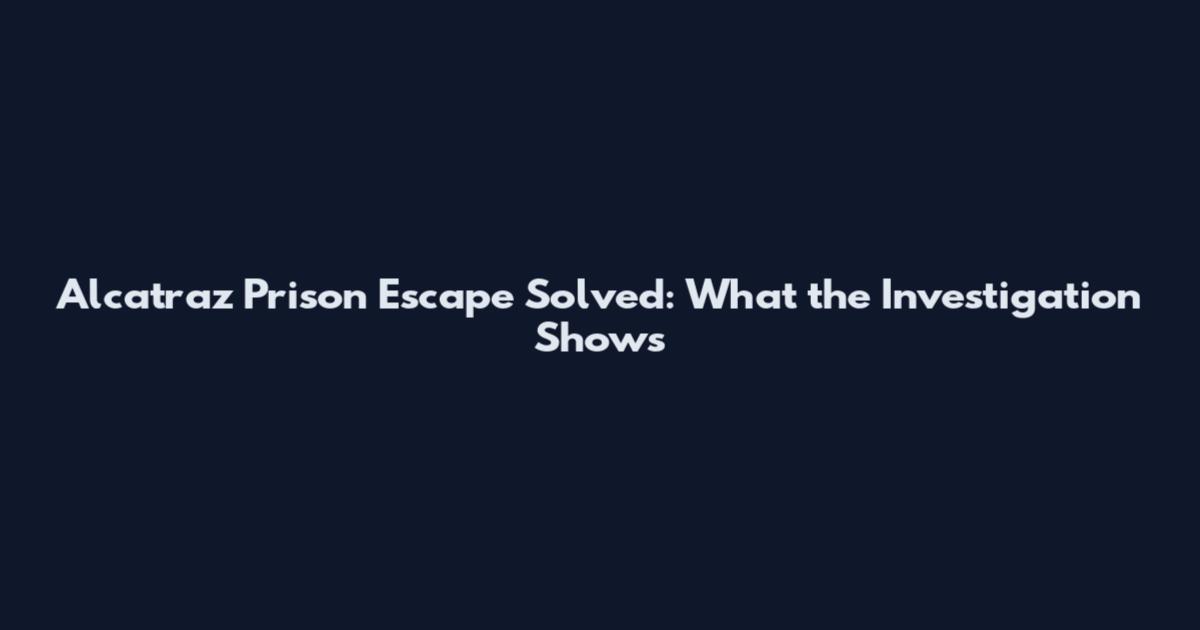 Alcatraz Prison Escape Solved: What the Investigation Shows