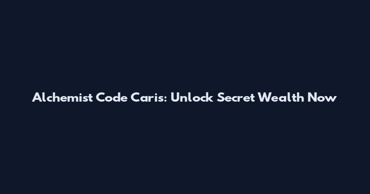 Alchemist Code Caris: Unlock Secret Wealth Now