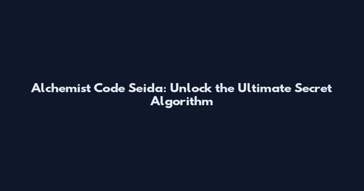 Alchemist Code Seida: Unlock the Ultimate Secret Algorithm