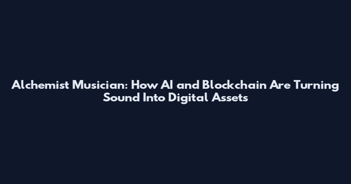 Alchemist Musician: How AI and Blockchain Are Turning Sound Into Digital Assets