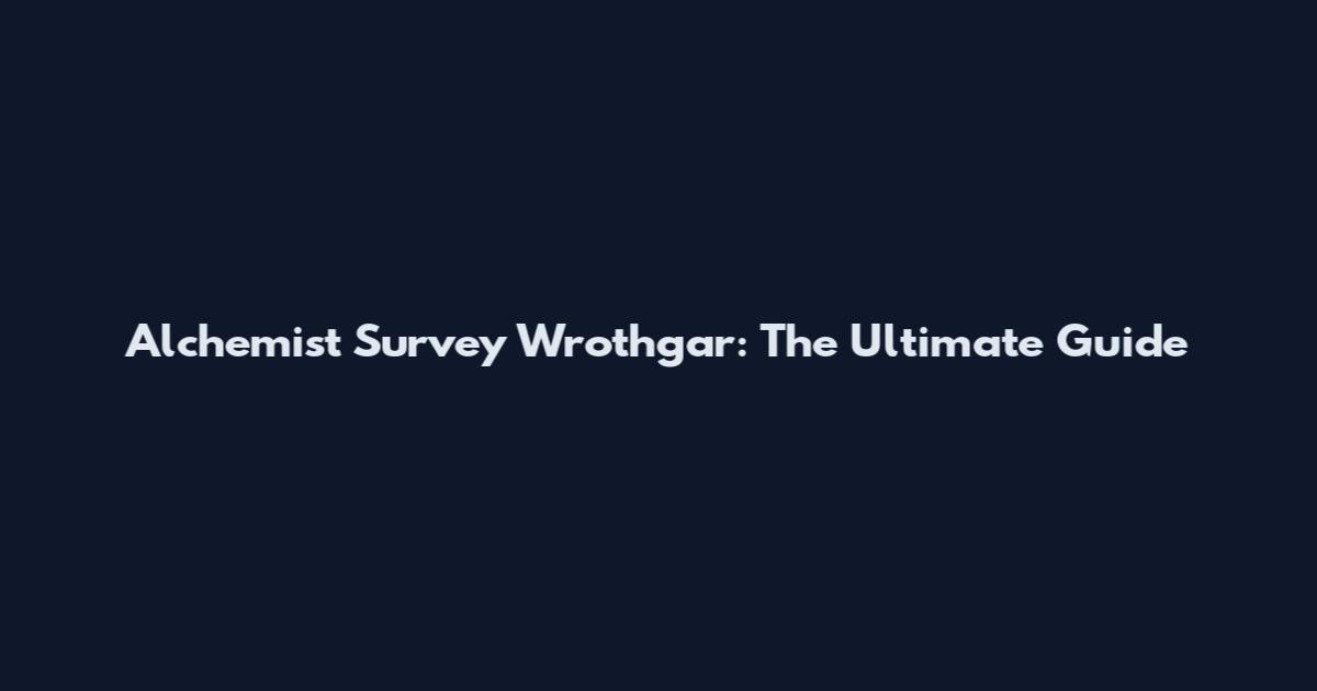 Alchemist Survey Wrothgar: The Ultimate Guide