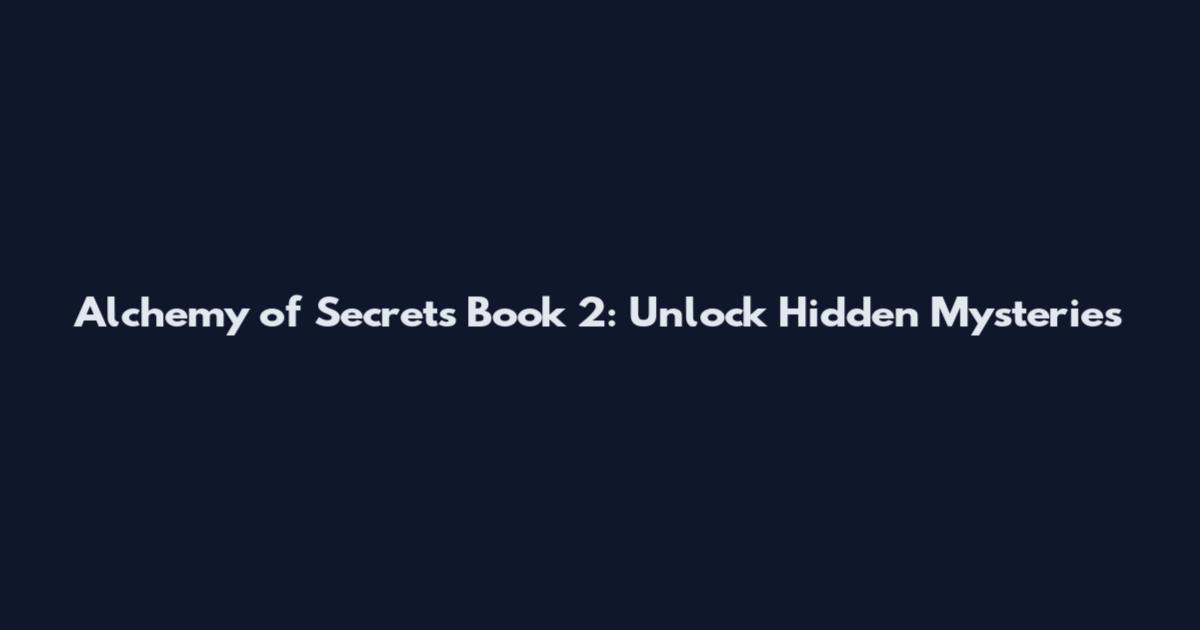 Alchemy of Secrets Book 2: Unlock Hidden Mysteries