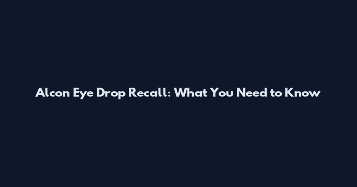 Alcon Eye Drop Recall: What You Need to Know