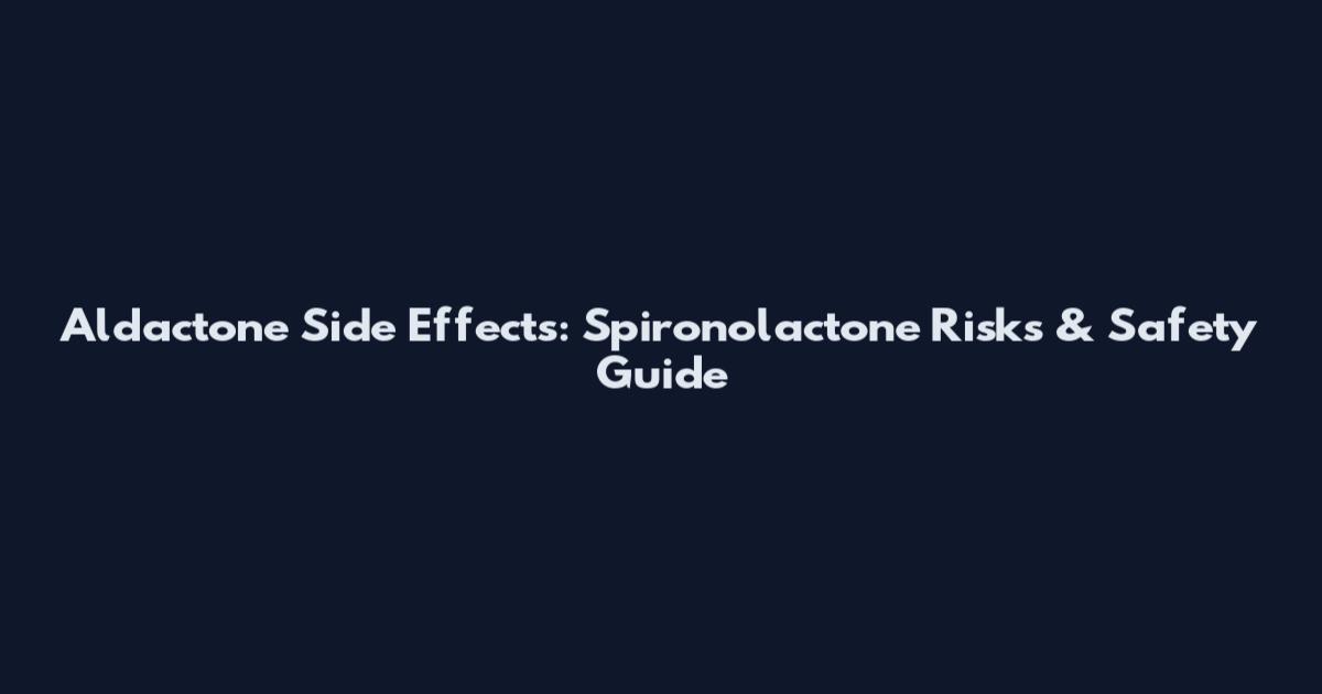 Aldactone Side Effects: Spironolactone Risks & Safety Guide