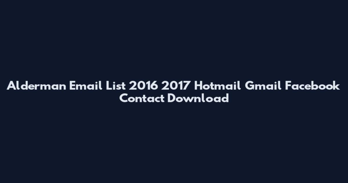Alderman Email List 2016 2017 Hotmail Gmail Facebook Contact Download