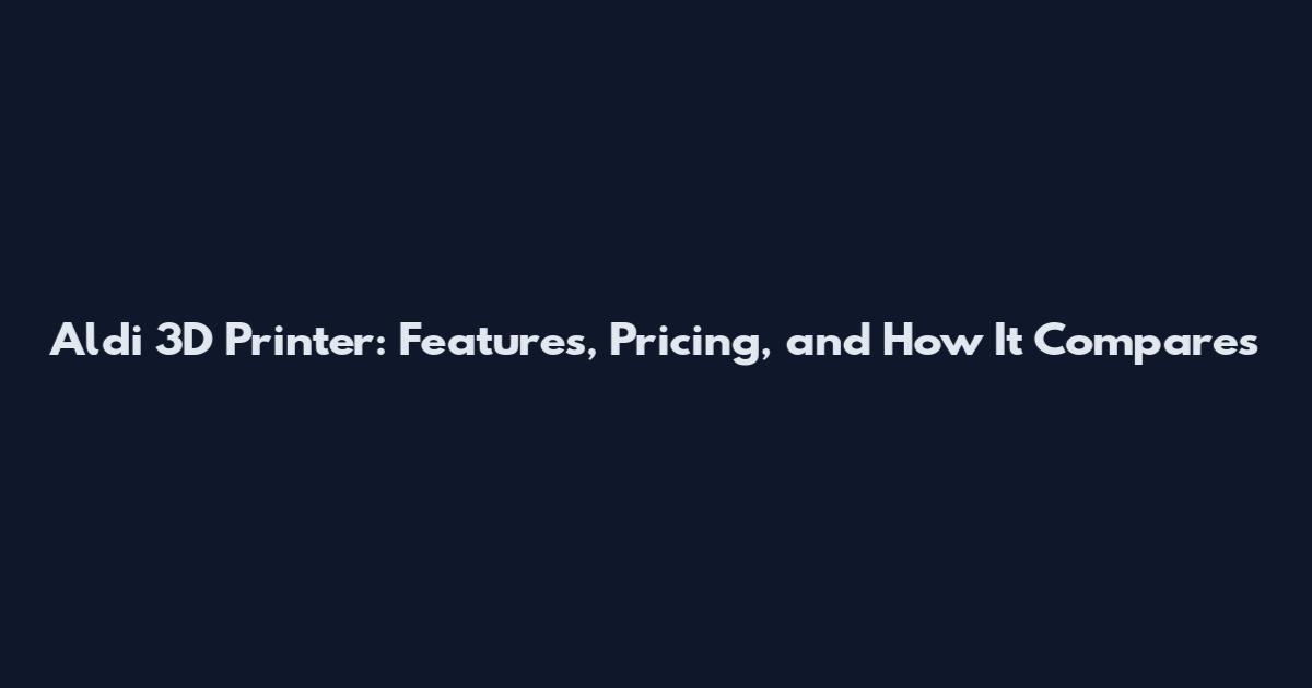 Aldi 3D Printer: Features, Pricing, and How It Compares