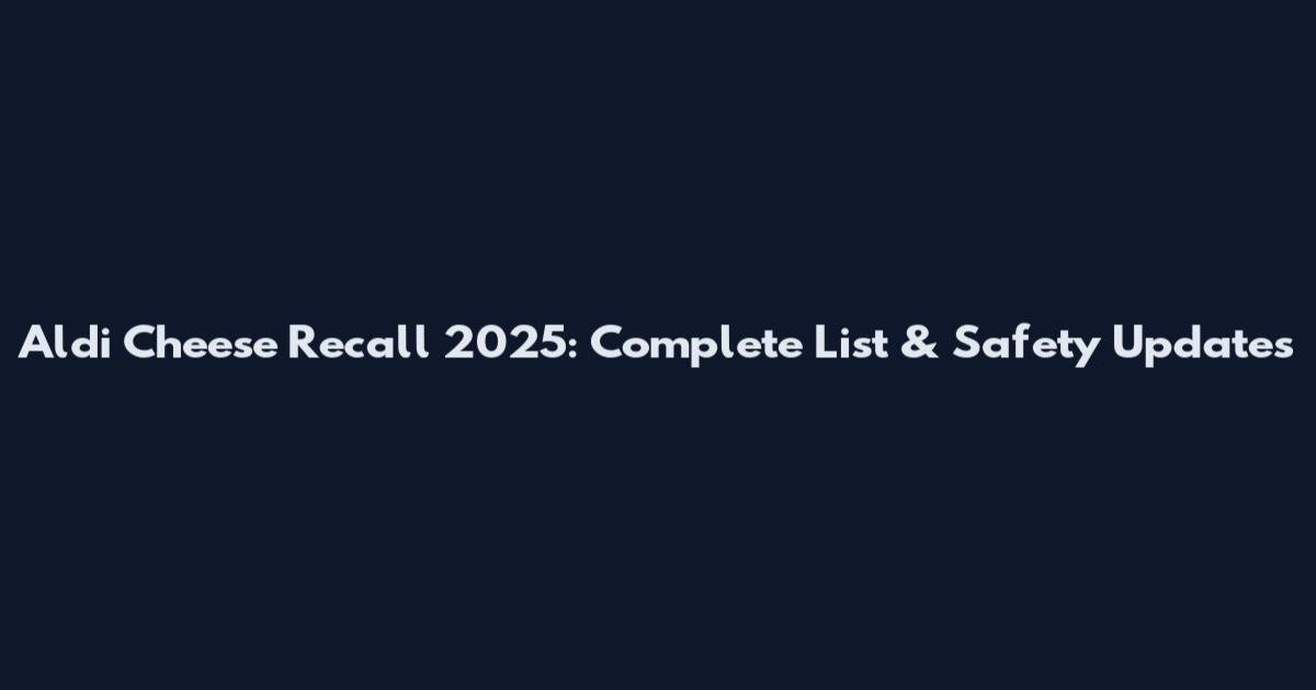 Aldi Cheese Recall 2025: Complete List & Safety Updates