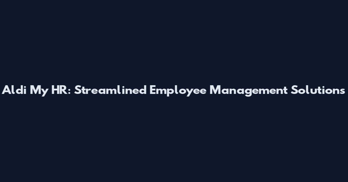 Aldi My HR: Streamlined Employee Management Solutions