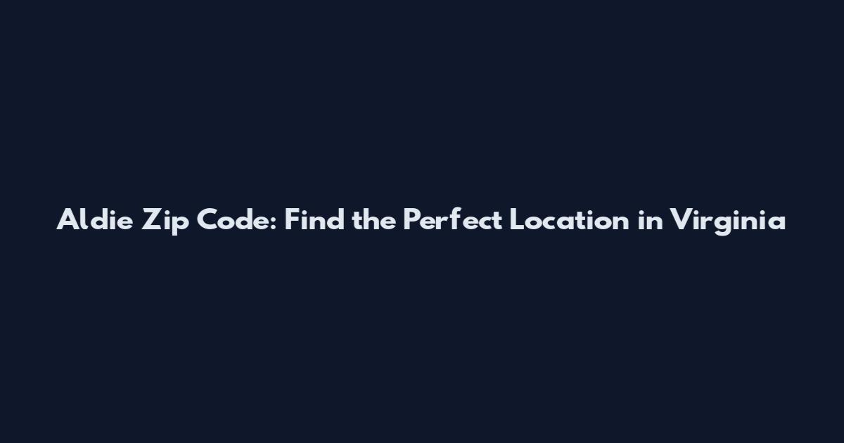 Aldie Zip Code: Find the Perfect Location in Virginia