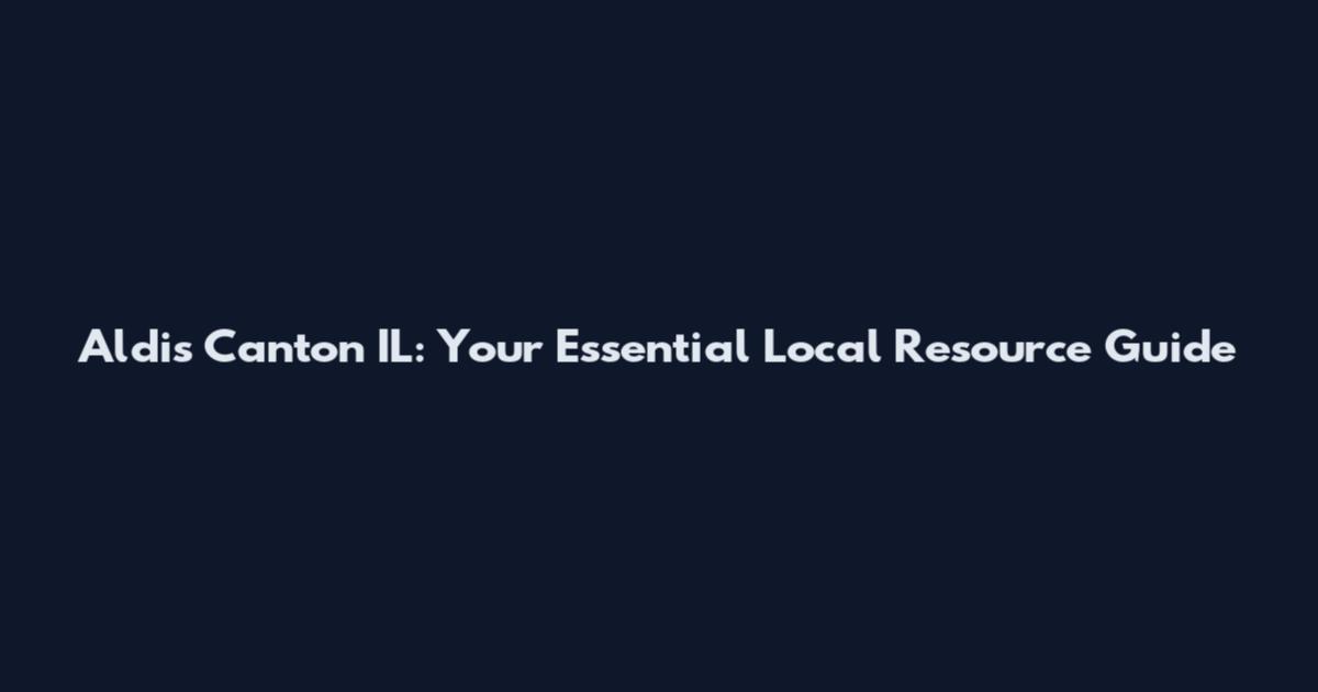 Aldis Canton IL: Your Essential Local Resource Guide