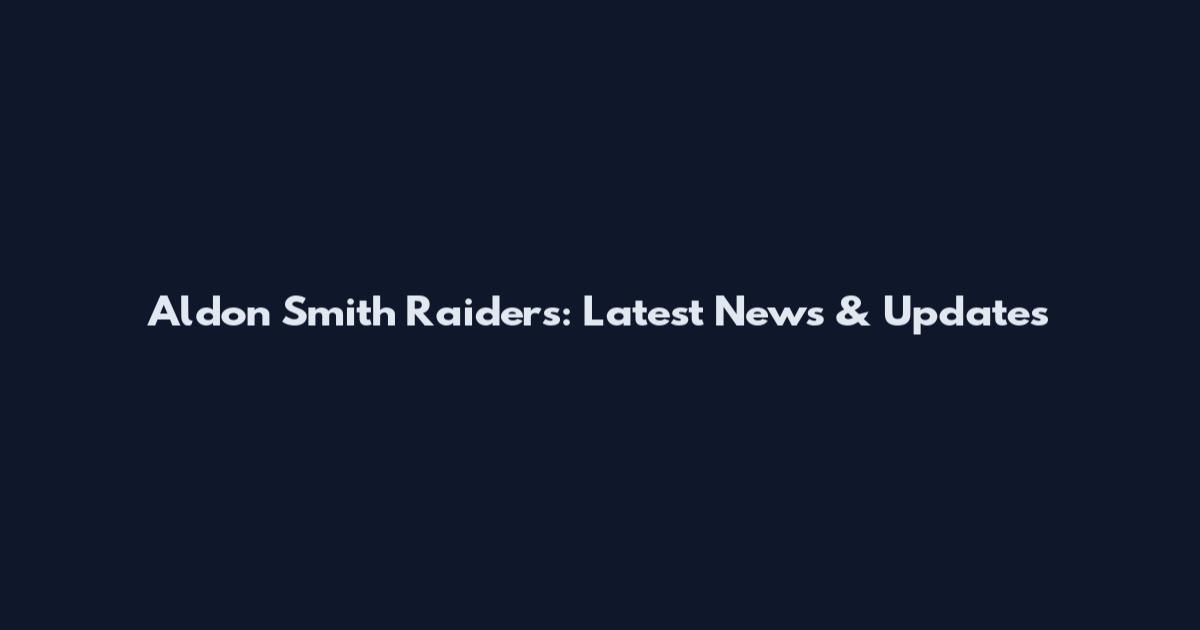 Aldon Smith Raiders: Latest News & Updates
