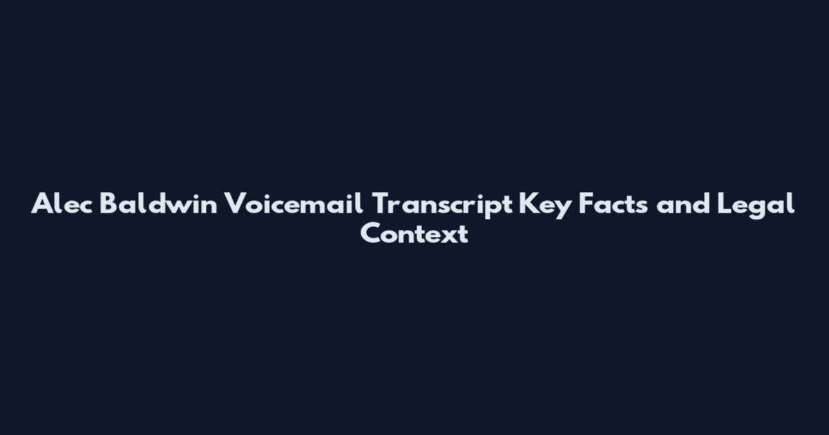 Alec Baldwin Voicemail Transcript Key Facts and Legal Context