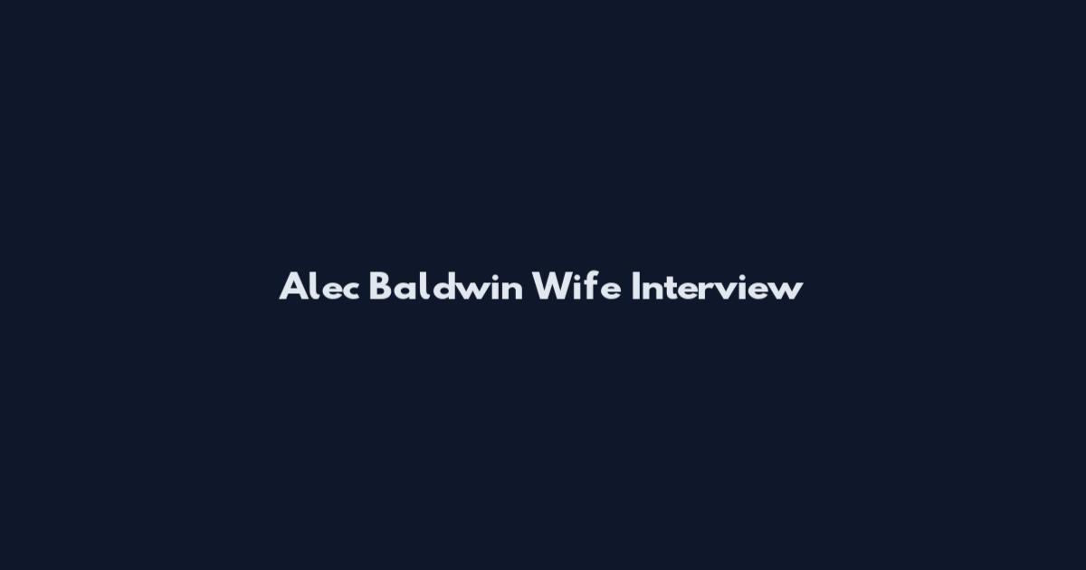Alec Baldwin Wife Interview