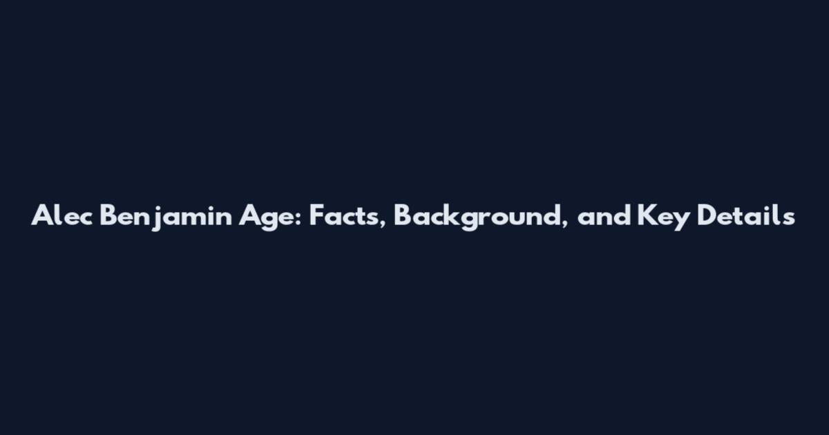 Alec Benjamin Age: Facts, Background, and Key Details