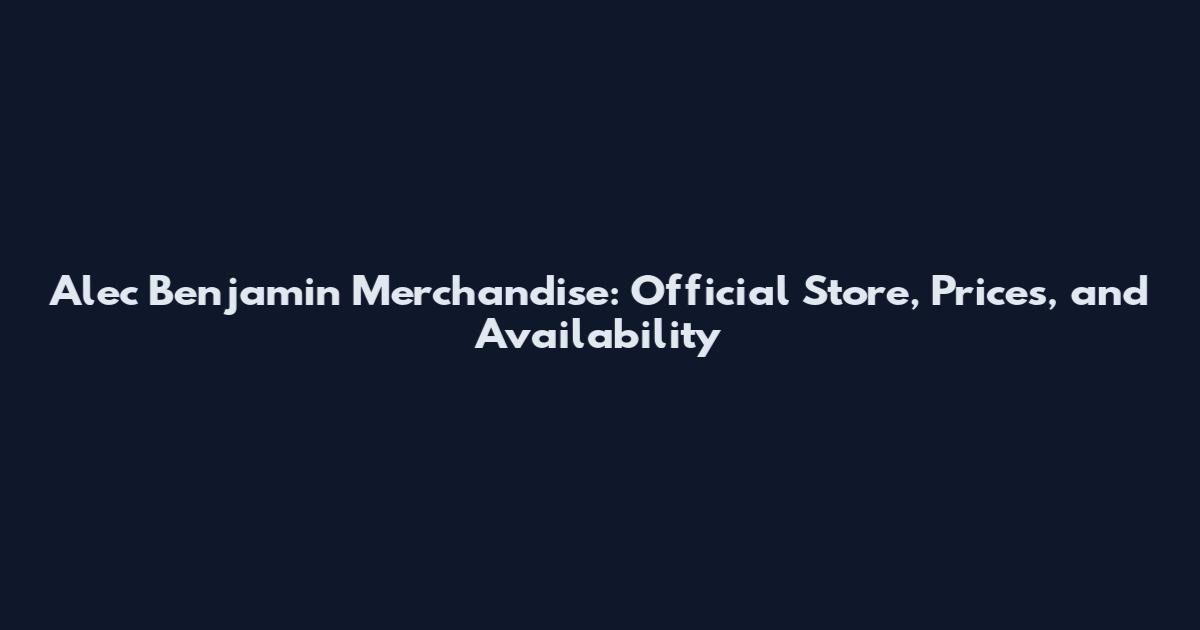 Alec Benjamin Merchandise: Official Store, Prices, and Availability