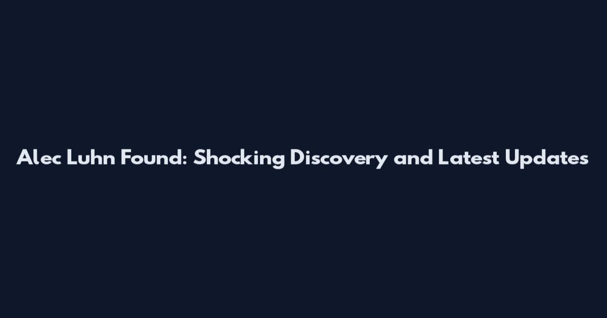 Alec Luhn Found: Shocking Discovery and Latest Updates