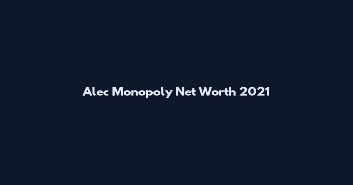 Alec Monopoly Net Worth 2021