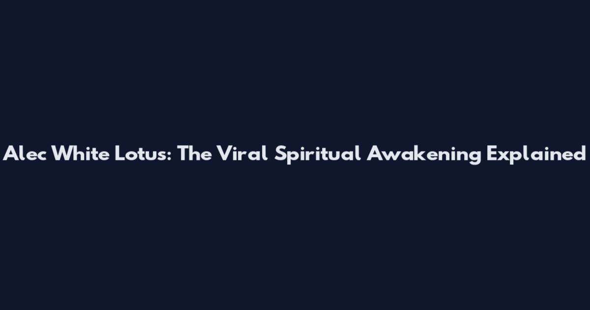 Alec White Lotus: The Viral Spiritual Awakening Explained