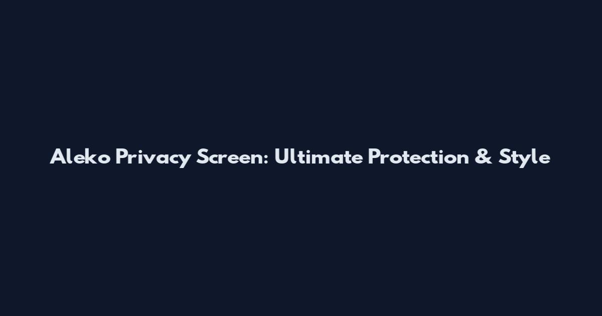 Aleko Privacy Screen: Ultimate Protection & Style