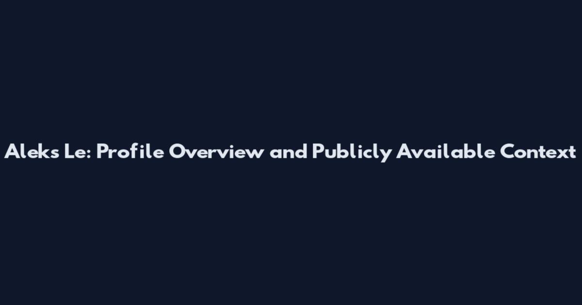 Aleks Le: Profile Overview and Publicly Available Context