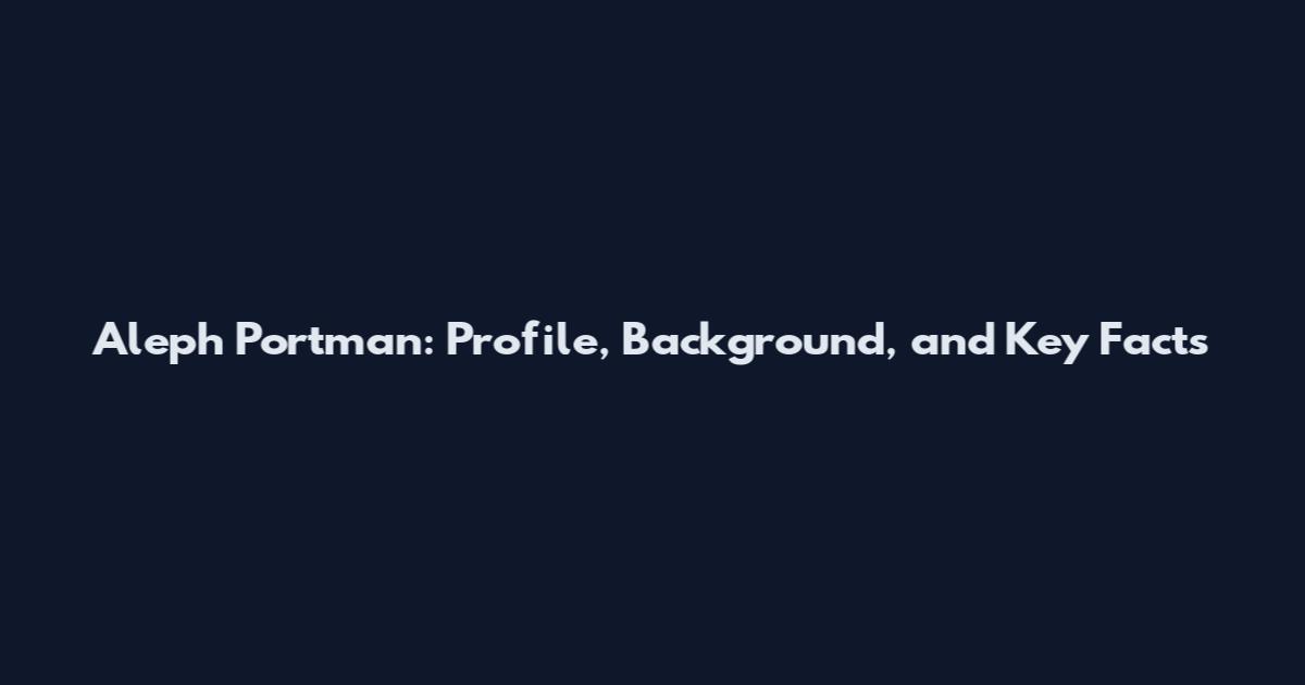 Aleph Portman: Profile, Background, and Key Facts