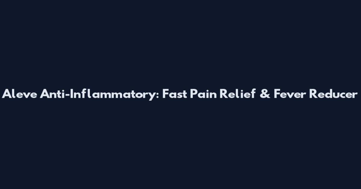 Aleve Anti-Inflammatory: Fast Pain Relief & Fever Reducer