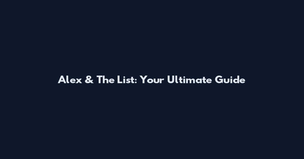Alex & The List: Your Ultimate Guide