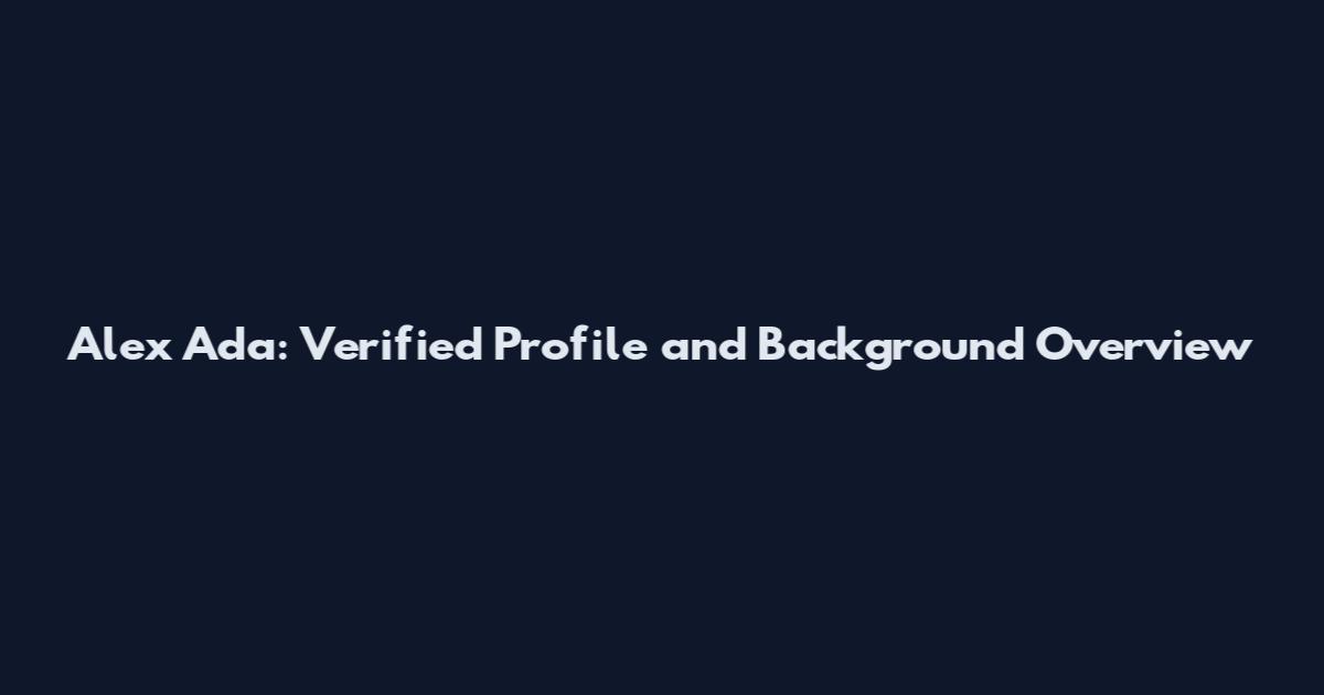 Alex Ada: Verified Profile and Background Overview