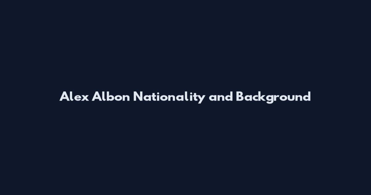 Alex Albon Nationality and Background