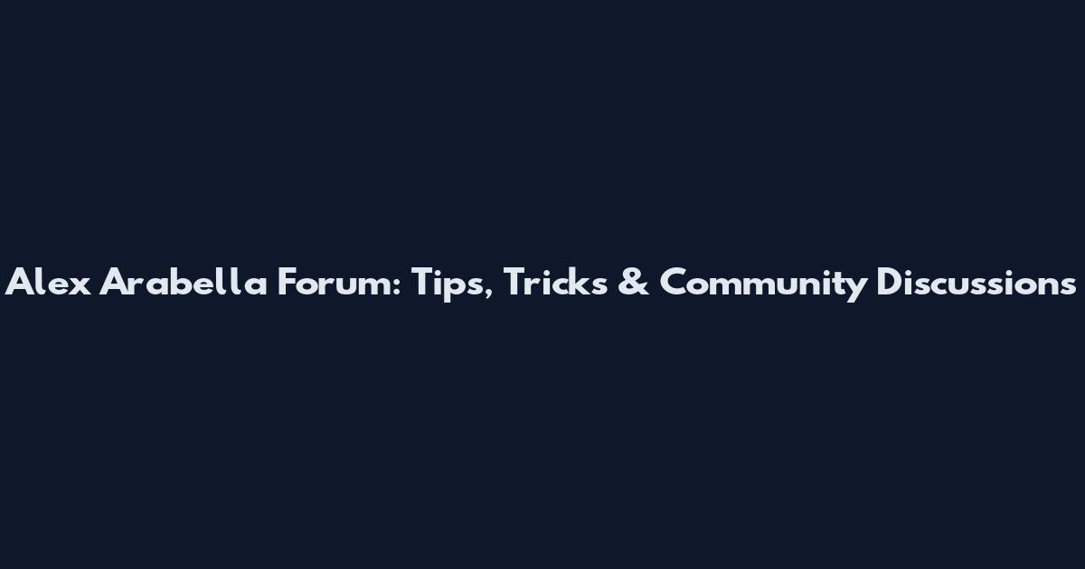 Alex Arabella Forum: Tips, Tricks & Community Discussions