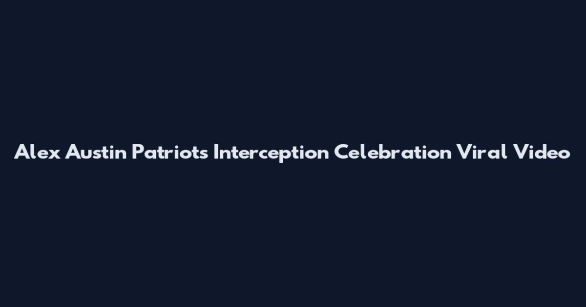 Alex Austin Patriots Interception Celebration Viral Video